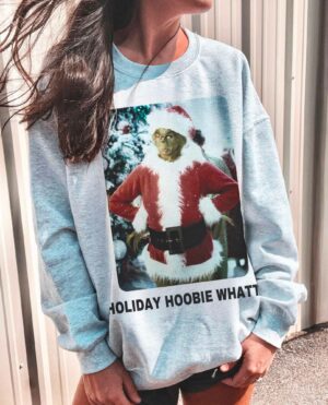 Grinch Holiday Hoobie Whatt Sweatshirt
