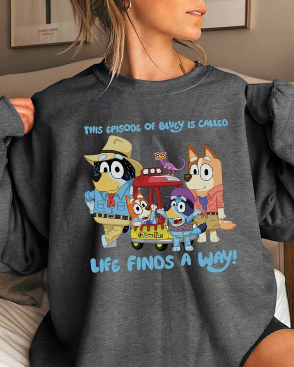 There Episode Of Bluey Is Called Life Find A Way! – Sweatshirt, Tshirt, Hoodie