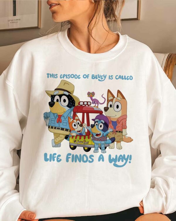 There Episode Of Bluey Is Called Life Find A Way! – Sweatshirt, Tshirt, Hoodie