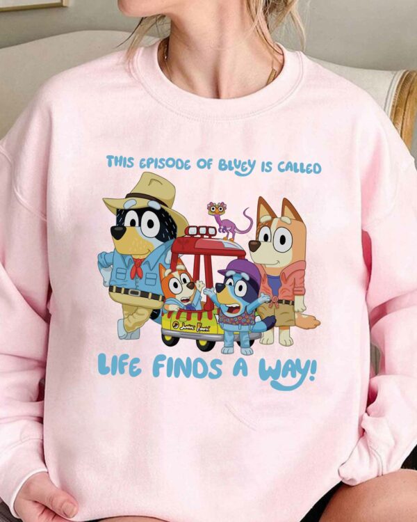 There Episode Of Bluey Is Called Life Find A Way! – Sweatshirt, Tshirt, Hoodie