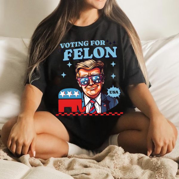 Trump I’m Voting For A Felon – Sweatshirt, Tshirt, Hoodie