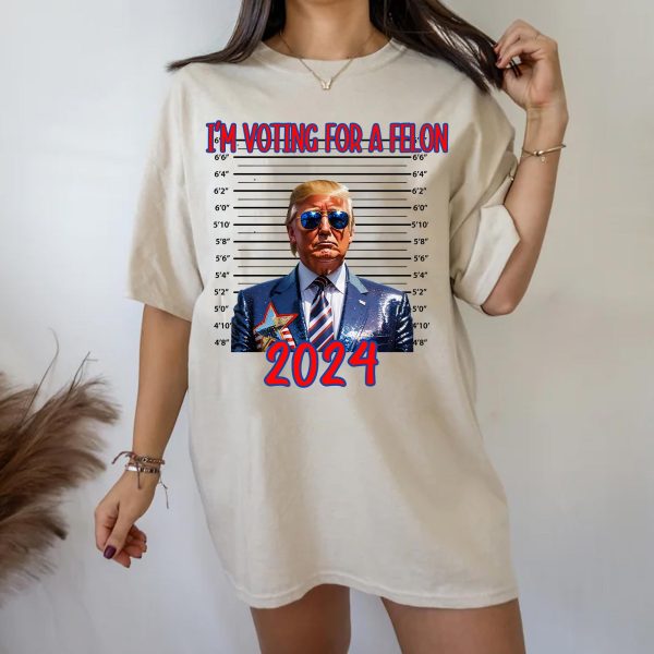 Trump I’m Voting For A Felon – Sweatshirt, Tshirt, Hoodie