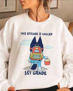 Bluey This Episode Is Called 1ST Grade – Sweatshirt, Tshirt, Hoodie