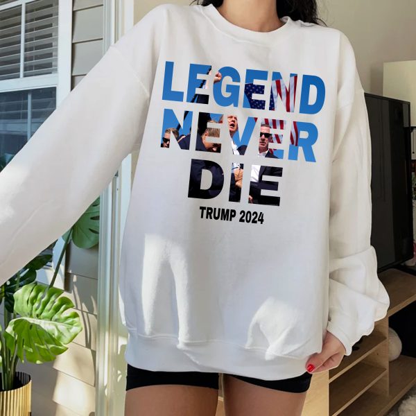 Trump Legend Never Die – Sweatshirt, Tshirt, Hoodie