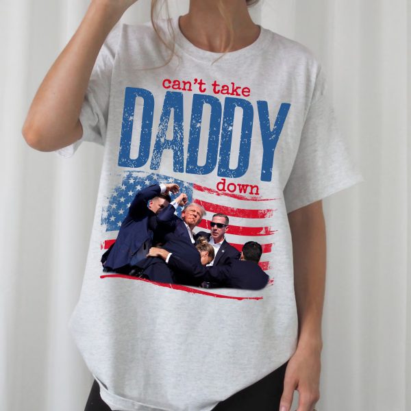 Trump Can’t Take Daddy Down – Sweatshirt, Tshirt, Hoodie