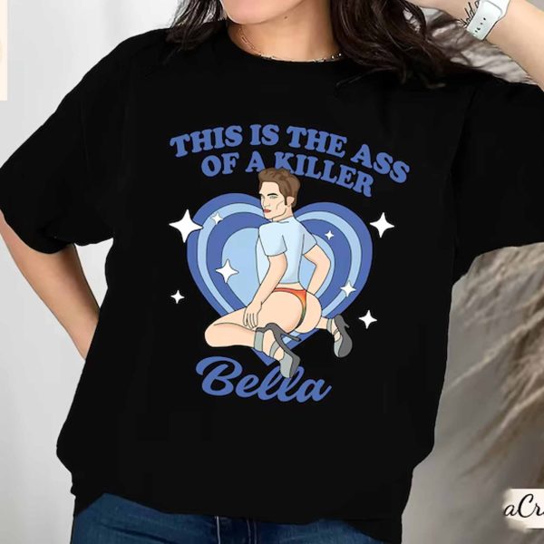 This Is The Ass Of A Killer, Bella – Sweatshirt, Tshirt, Hoodie