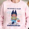 Bluey This Episode Is Called Kindergarten – Sweatshirt, Tshirt, Hoodie