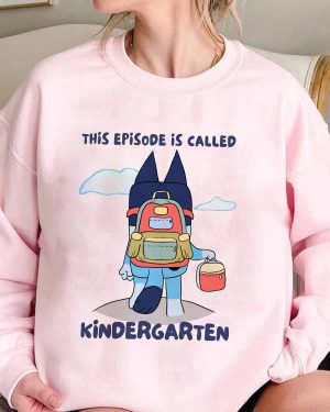 Bluey This Episode Is Called Kindergarten – Sweatshirt, Tshirt, Hoodie