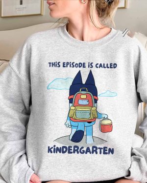 Bluey This Episode Is Called Kindergarten – Sweatshirt, Tshirt, Hoodie