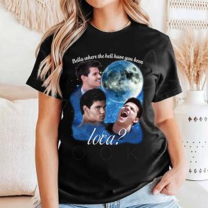 Bella Where The Gell Have You Been, Loca? – Sweatshirt, Tshirt, Hoodie