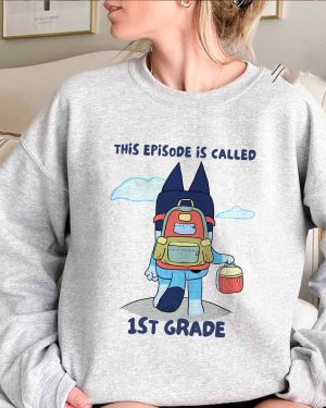 Bluey This Episode Is Called 1ST Grade – Sweatshirt, Tshirt, Hoodie