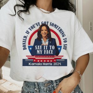 Kamala Say It To My Face – Sweatshirt, Tshirt, Hoodie