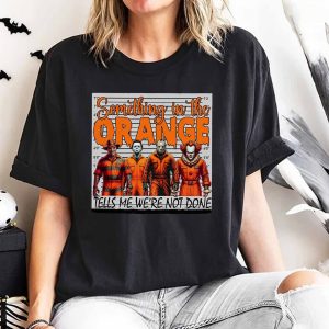 Something In The Orange – Sweatshirt, Tshirt, Hoodie