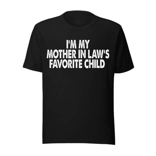 I’m My Mother in Law’s Favorite Child Shirt
